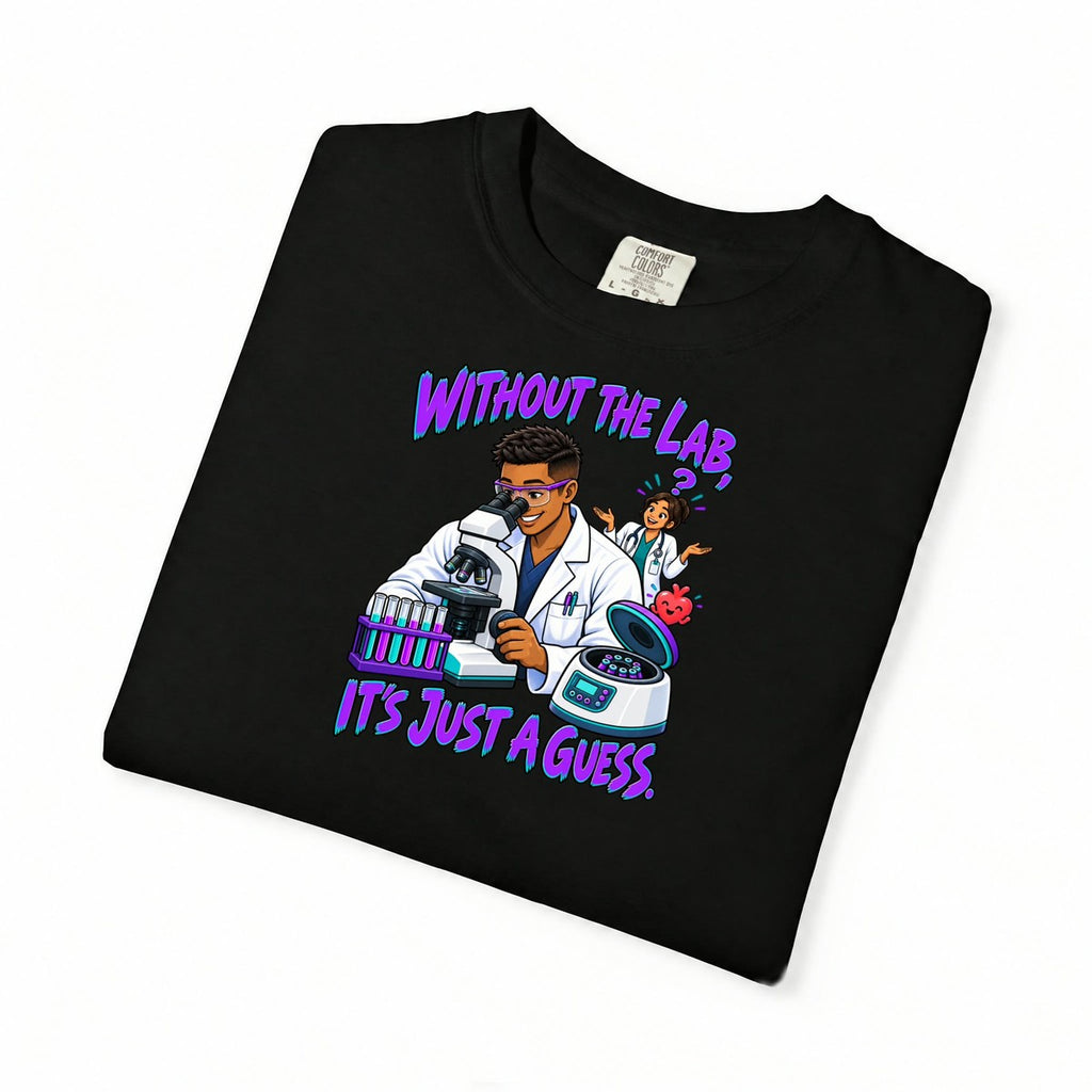 Without the Lab It's Just a Guess Male Lab Tech Comfort Colors T-Shirt