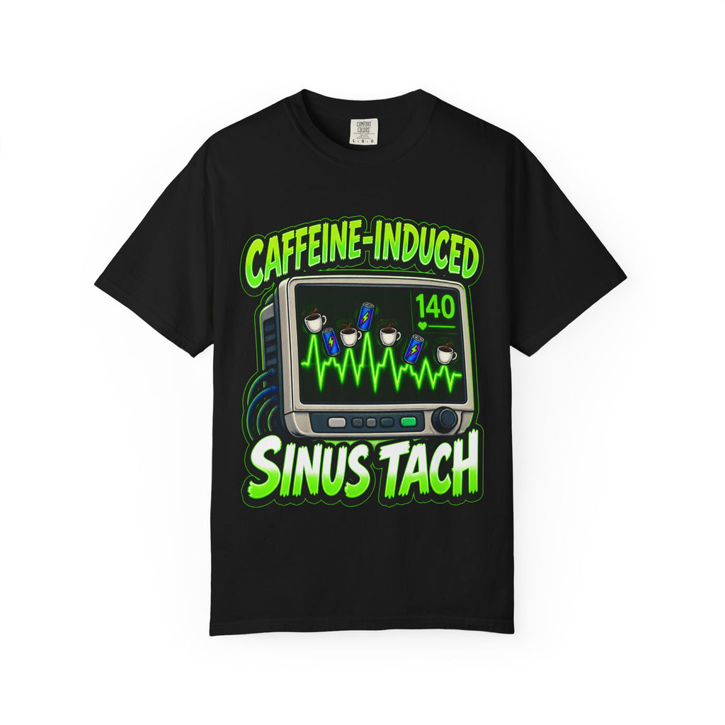 Caffeine Induced Sinus Tach Funny Nurse Comfort Colors T-Shirt