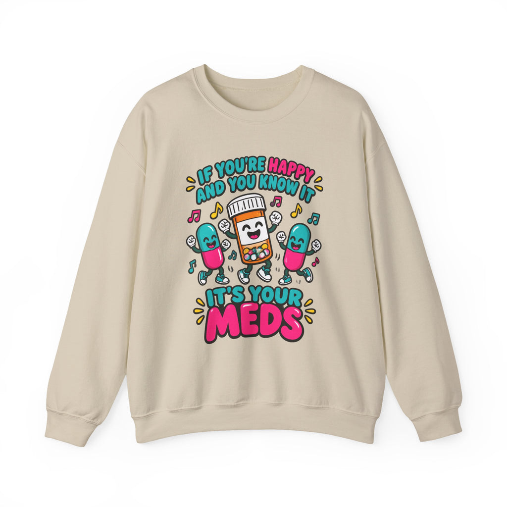 If You're Happy and You Know It It's Your Meds Funny Nurse Crewneck Sweatshirt