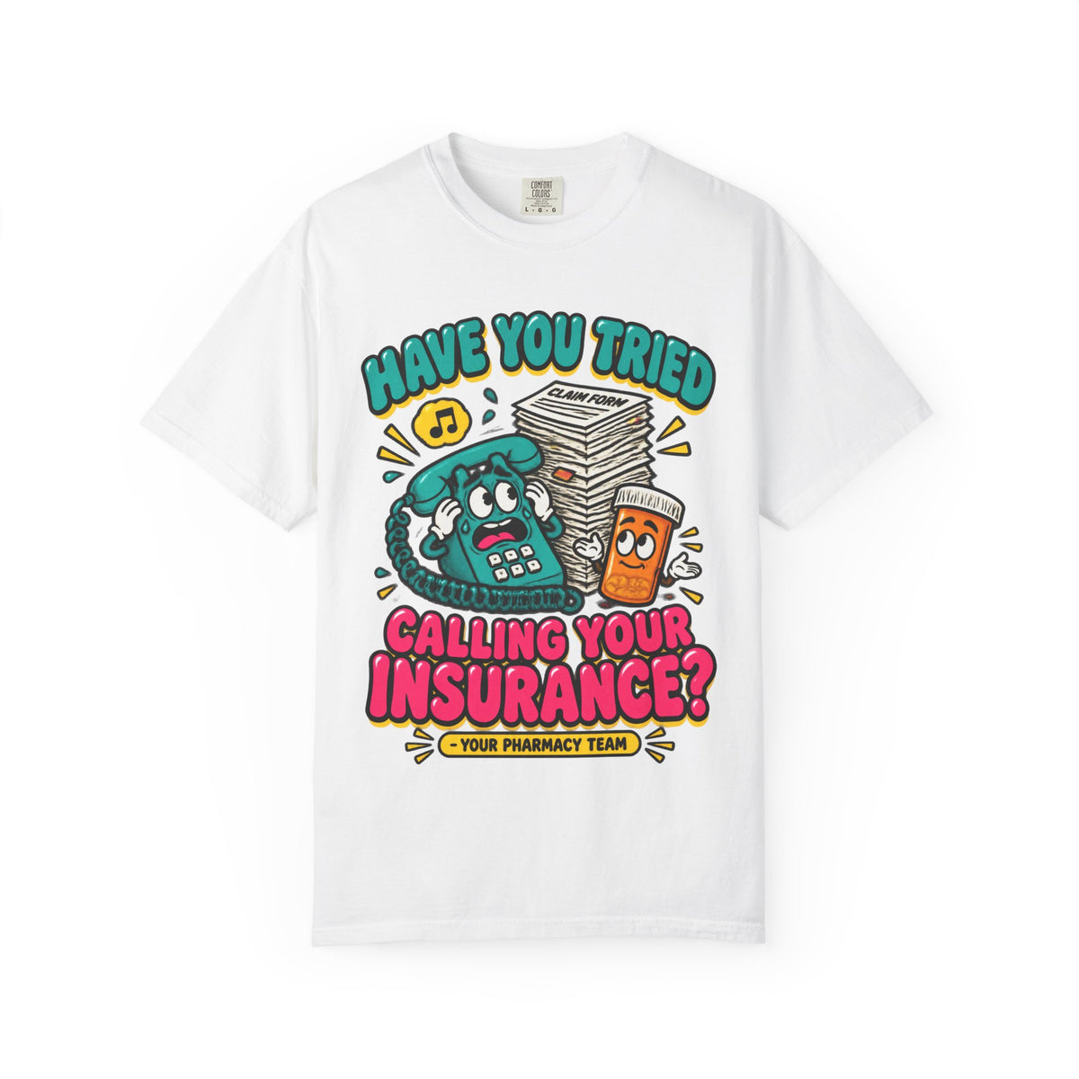 Have You Tried Calling Your Insurance Funny Pharmacy Team Comfort Colors T-Shirt