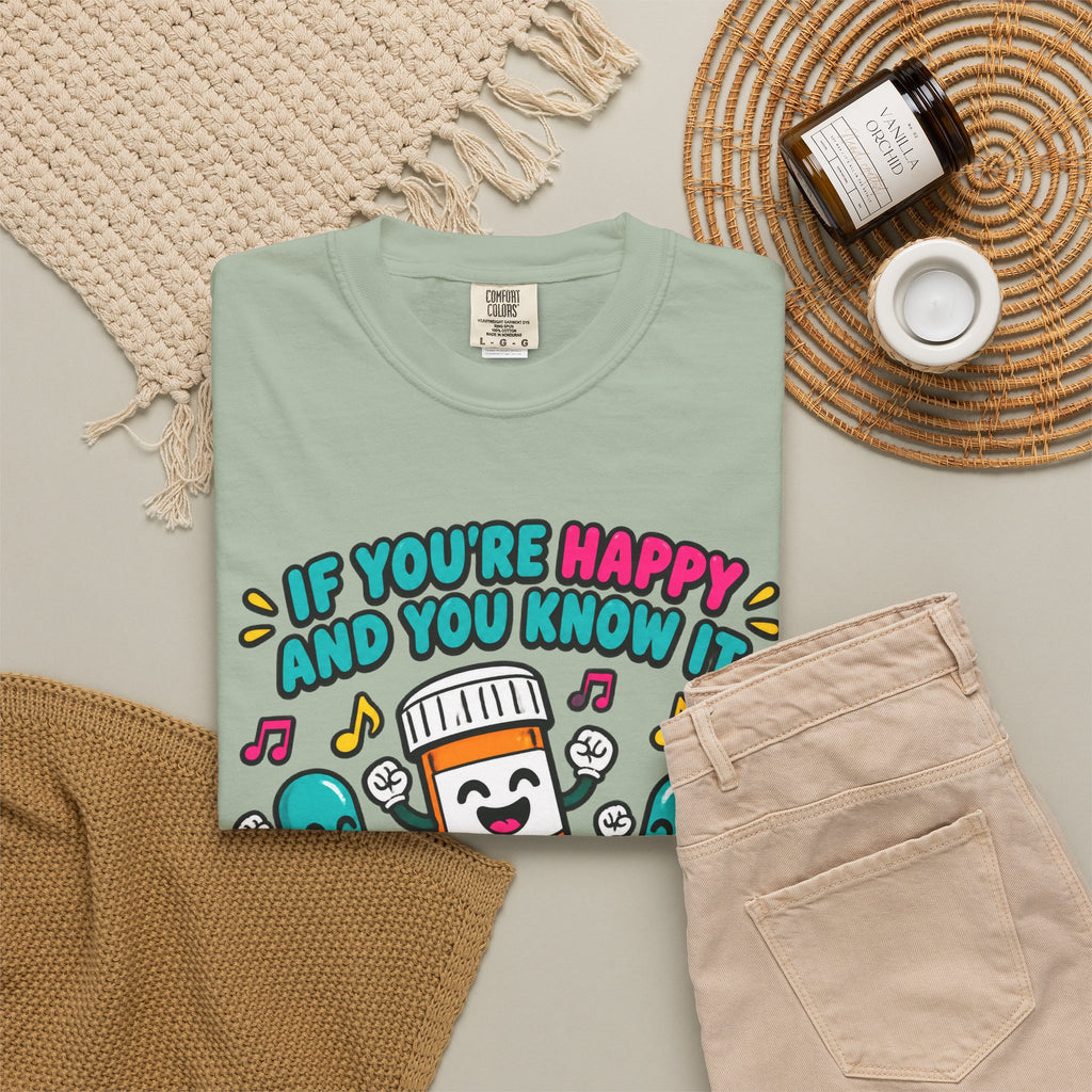 If You're Happy and You Know It It's Your Meds Funny Nurse Comfort Colors T-Shirt