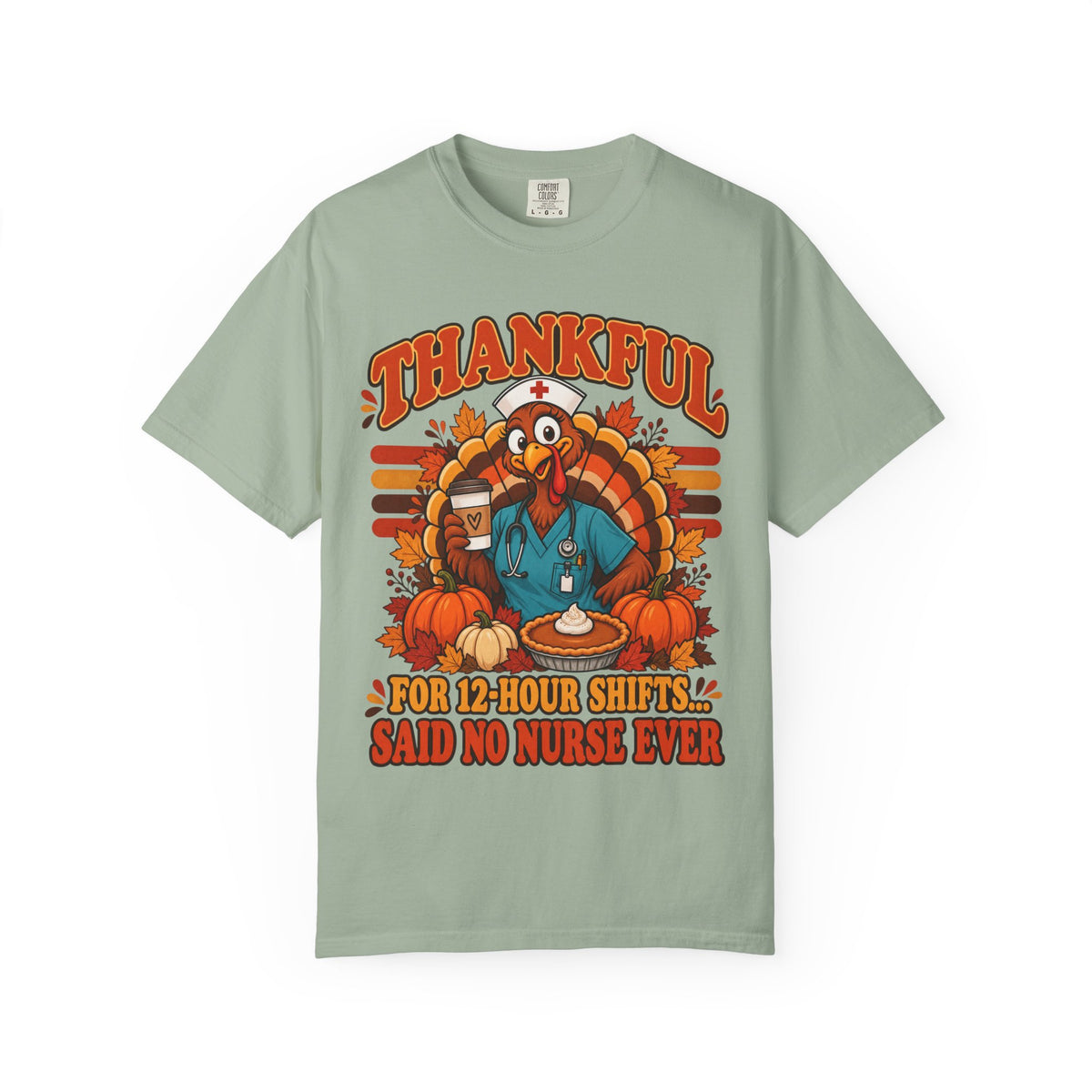 Thankful for 12-Hour Shifts Said No Nurse Ever Thanksgiving Comfort Colors T-Shirt