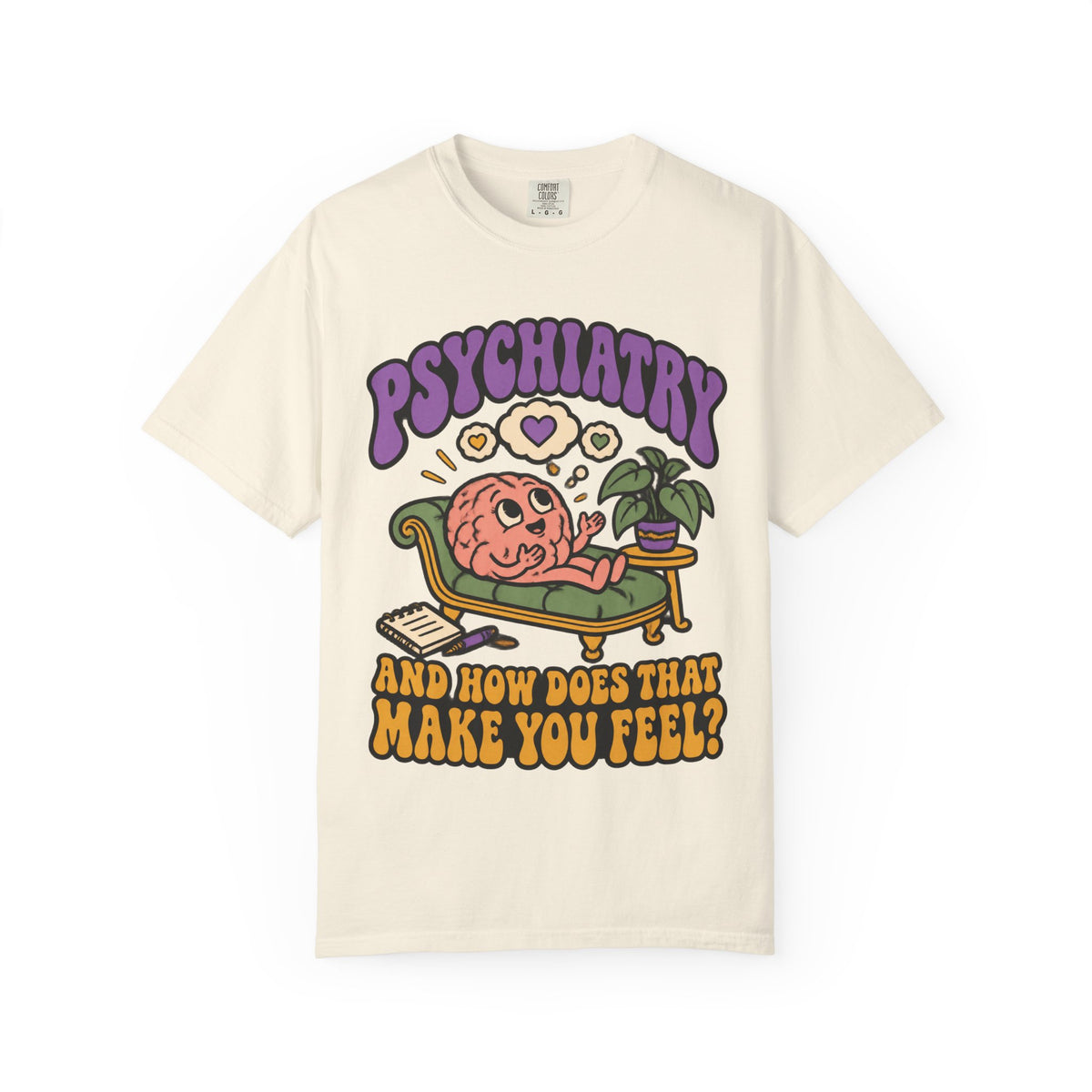 Psychiatry And How Does That Make You Feel Funny Psychiatrist Comfort Colors T-Shirt