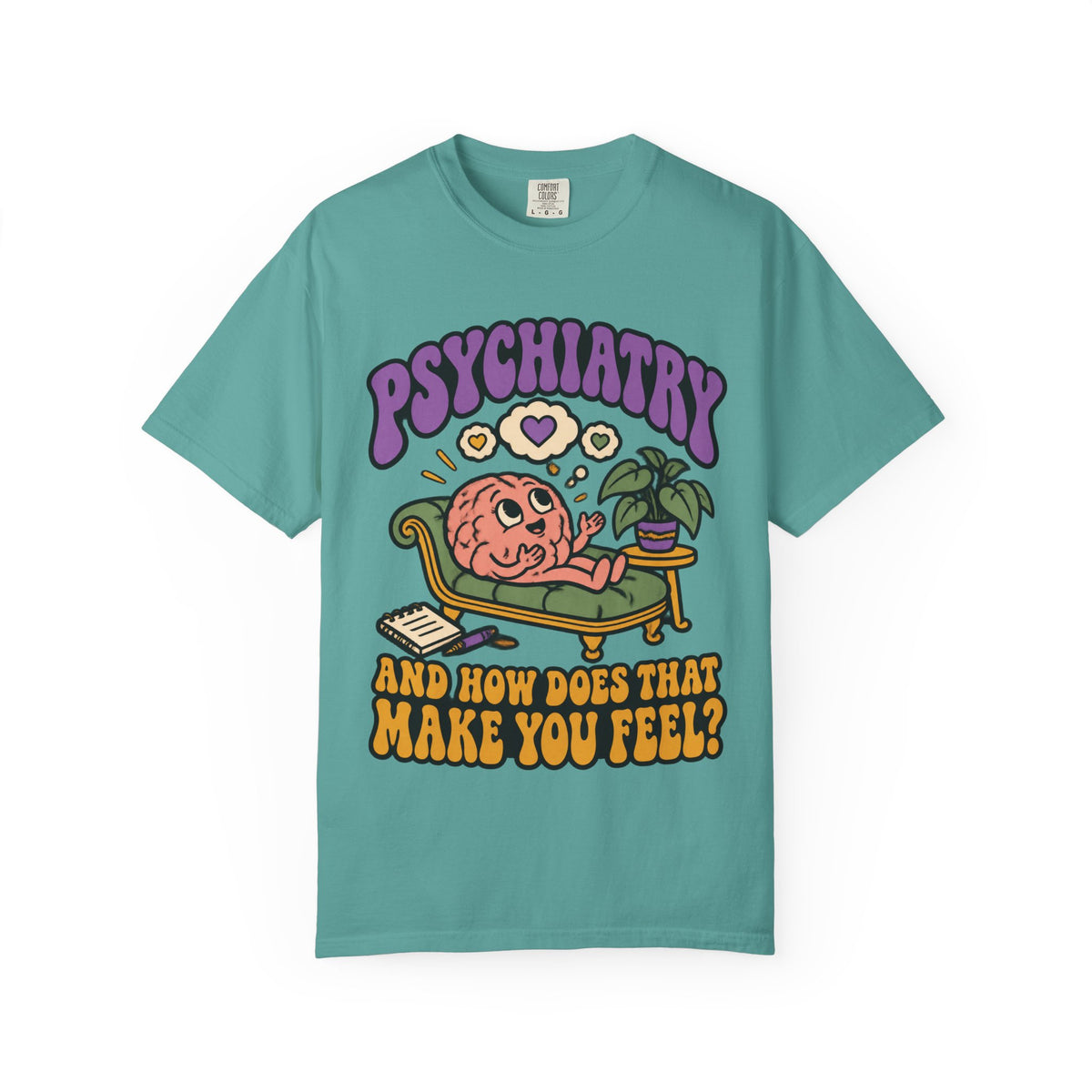 Psychiatry And How Does That Make You Feel Funny Psychiatrist Comfort Colors T-Shirt