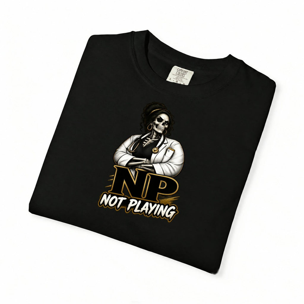 NP Not Playing Skeleton Nurse Practitioner Comfort Colors T-Shirt folded