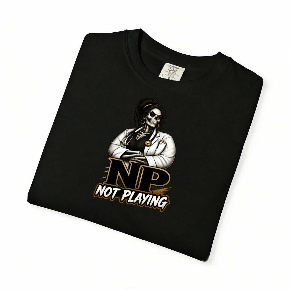 NP Not Playing Skeleton Nurse Practitioner Comfort Colors T-Shirt folded