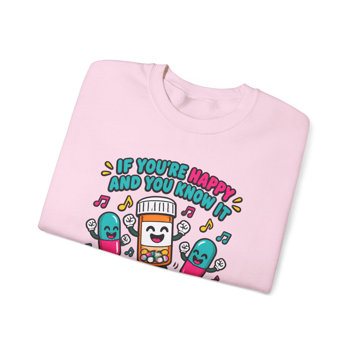 If You're Happy and You Know It It's Your Meds Funny Nurse Crewneck Sweatshirt