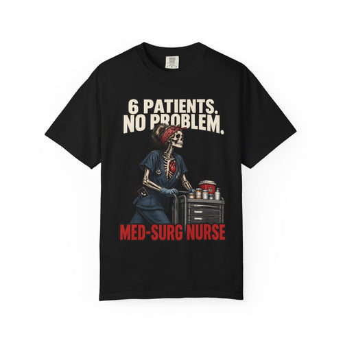 6 Patients No Problem Skeleton Med Surg Nurse Comfort Colors T-Shirt