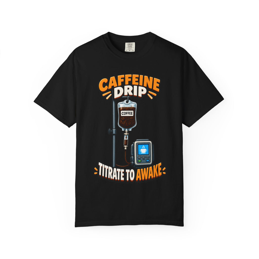 Caffeine Drip Titrate to Awake Funny Nurse Comfort Colors T-Shirt