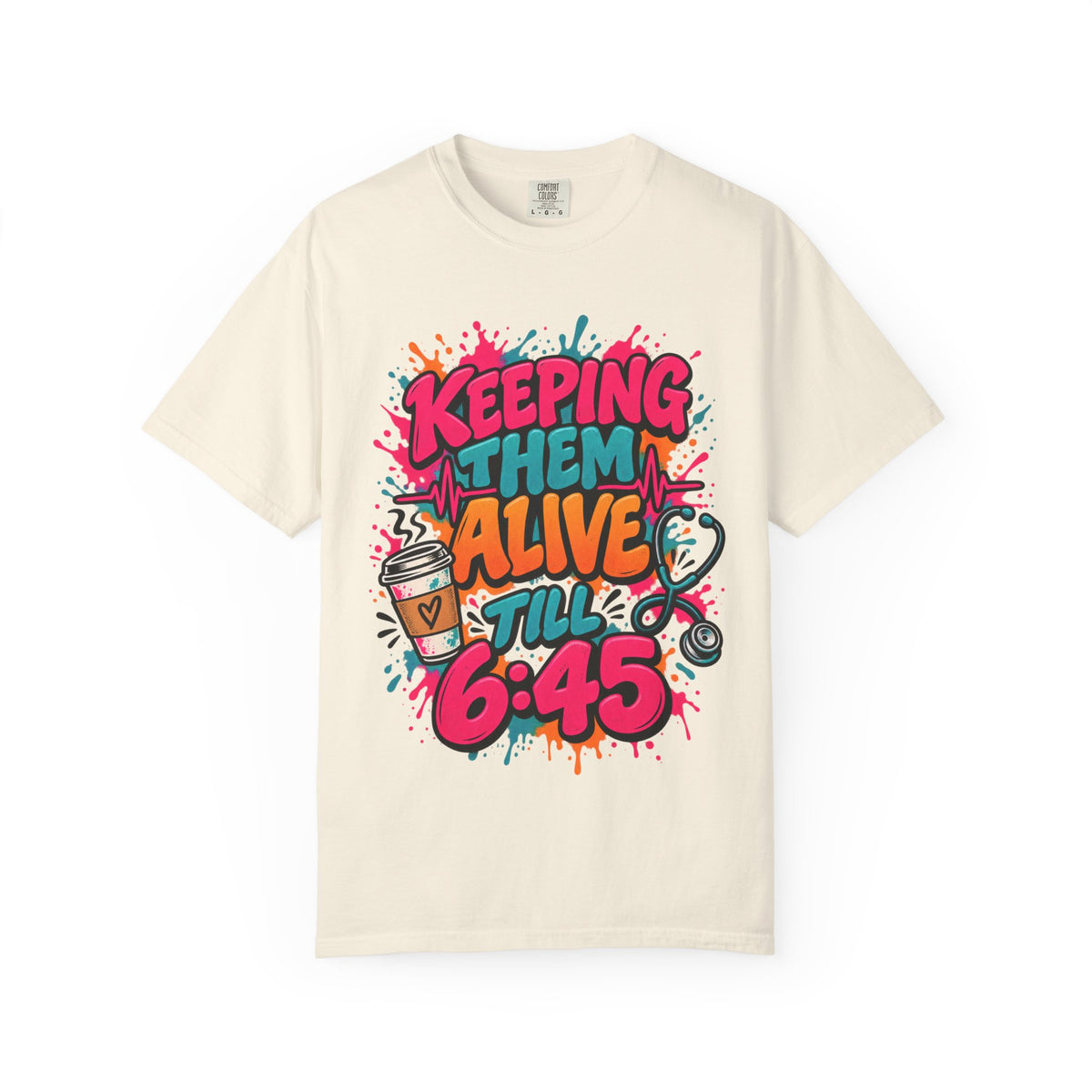 Keeping Them Alive Till 6:45 Funny Nurse Comfort Colors T-Shirt