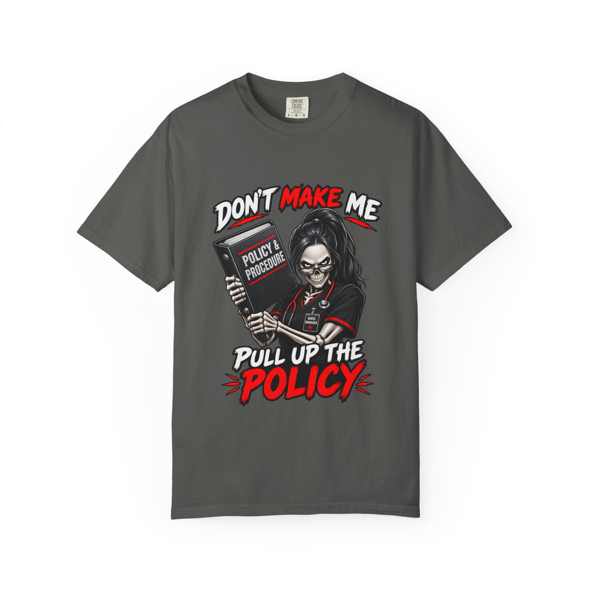 Don't Make Me Pull Up the Policy Skeleton Nurse Manager Comfort Colors T-Shirt