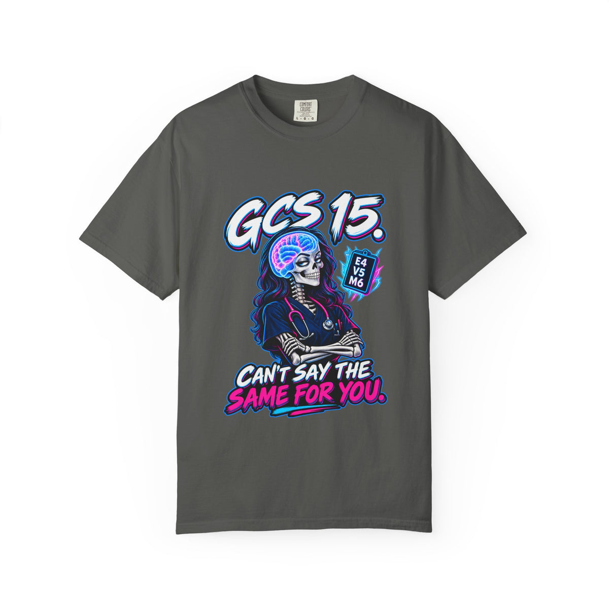 GCS 15 Can't Say the Same for You Neuro Nurse Comfort Colors T-Shirt
