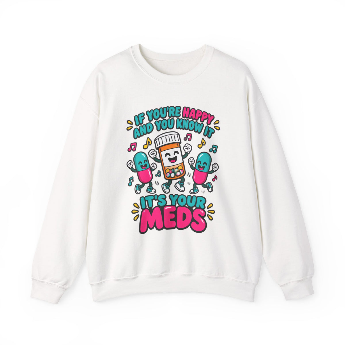 If You're Happy and You Know It It's Your Meds Funny Nurse Crewneck Sweatshirt