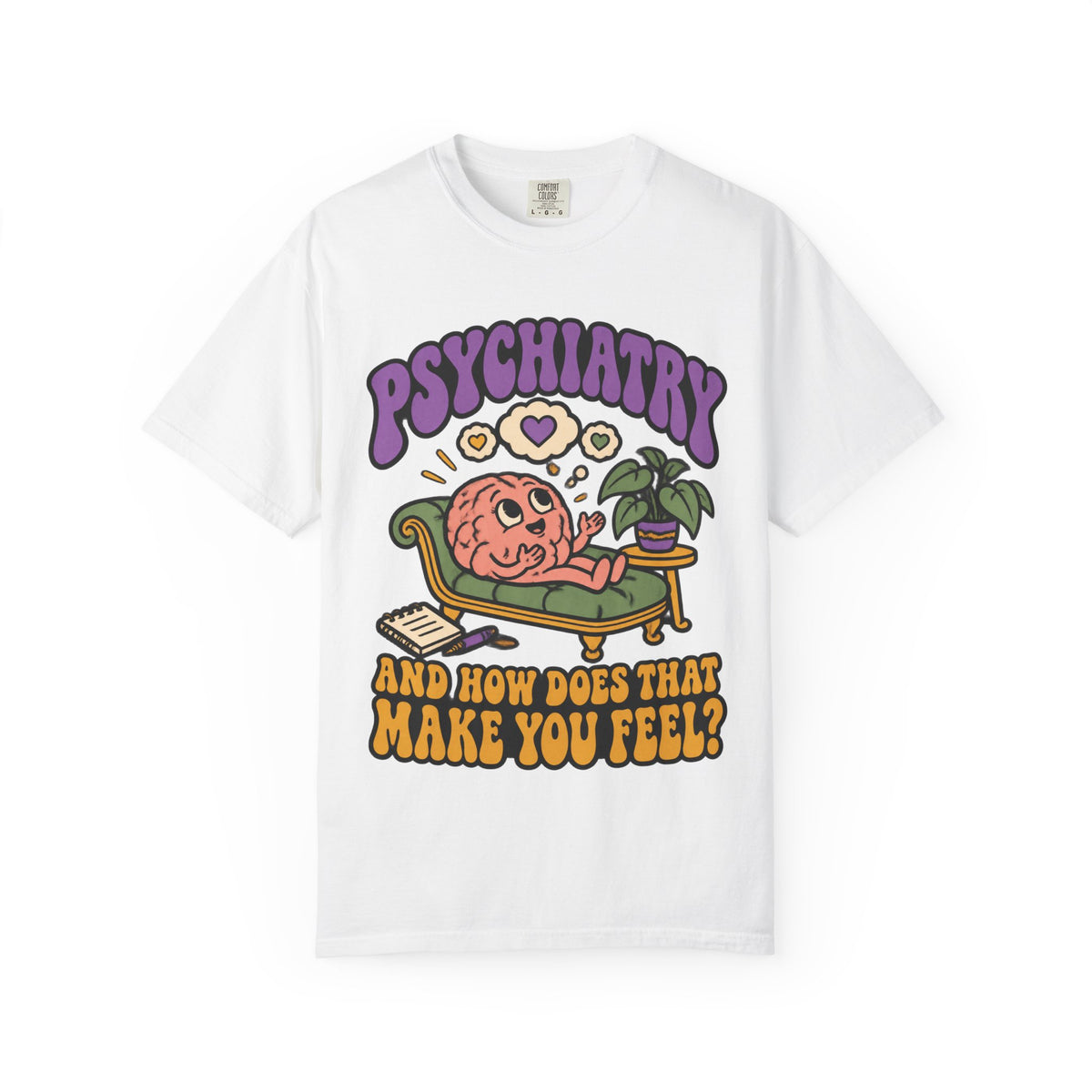 Psychiatry And How Does That Make You Feel Funny Psychiatrist Comfort Colors T-Shirt