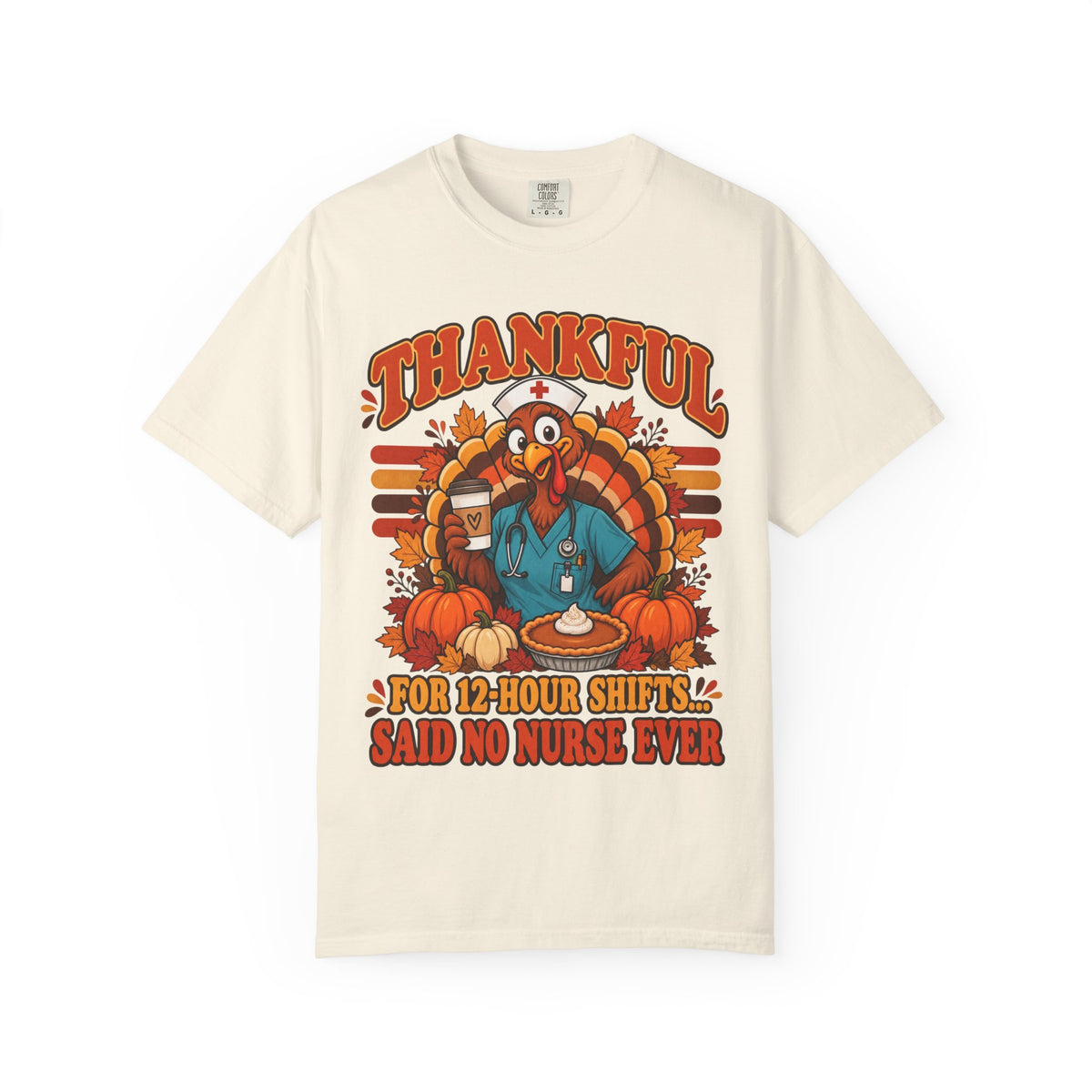 Thankful for 12-Hour Shifts Said No Nurse Ever Thanksgiving Comfort Colors T-Shirt