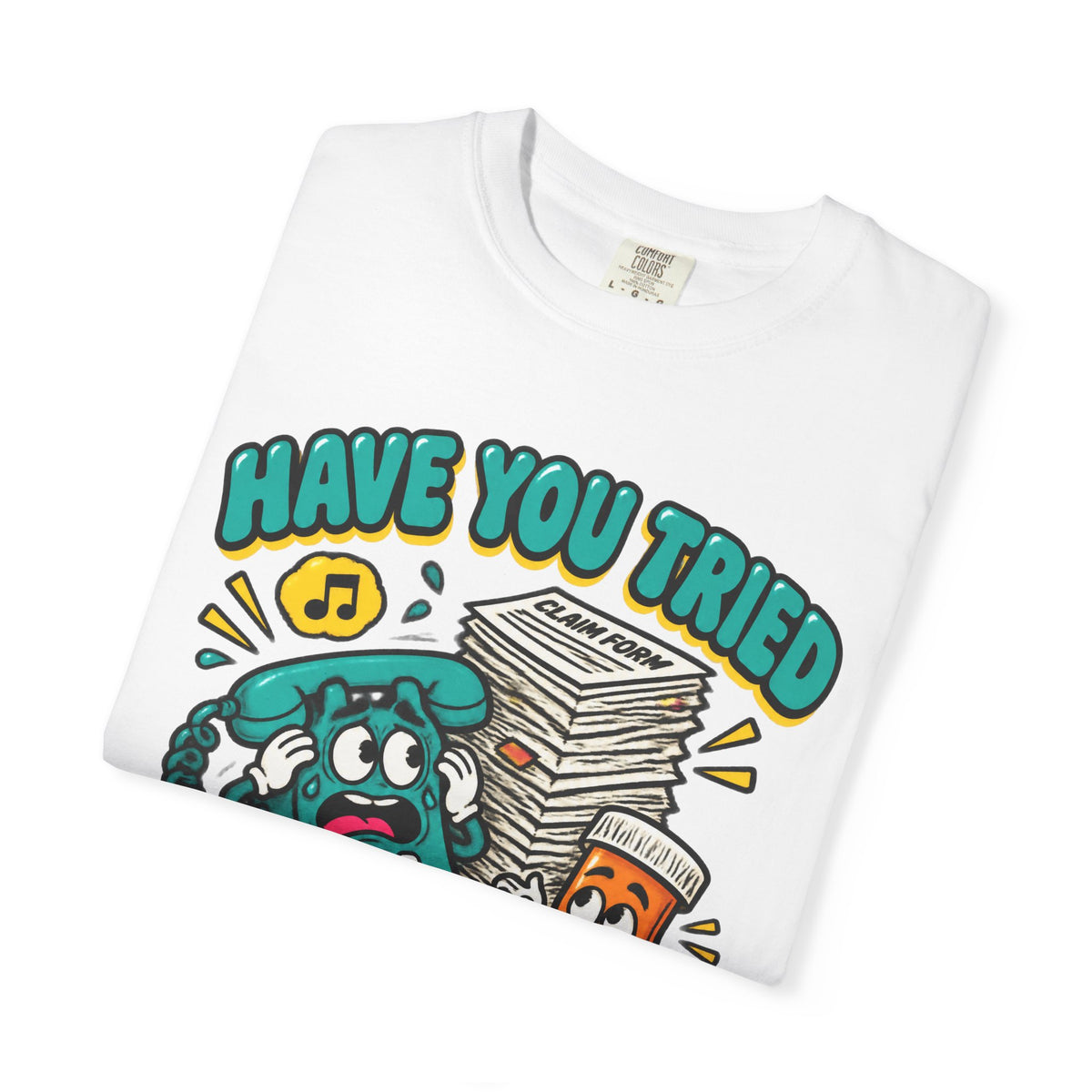 Have You Tried Calling Your Insurance Funny Pharmacy Team Comfort Colors T-Shirt