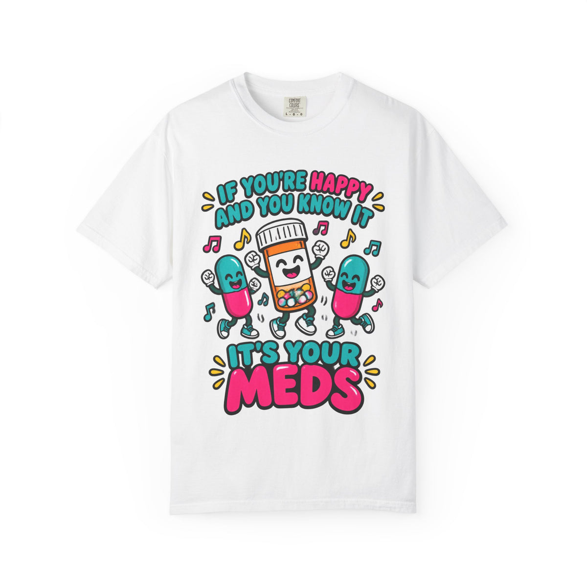 If You're Happy and You Know It It's Your Meds Funny Nurse Comfort Colors T-Shirt
