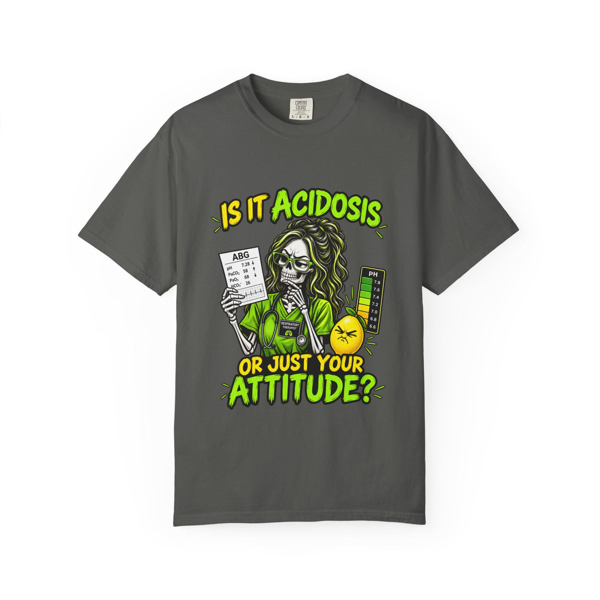Is It Acidosis or Just Your Attitude Skeleton Respiratory Therapist Comfort Colors T-Shirt