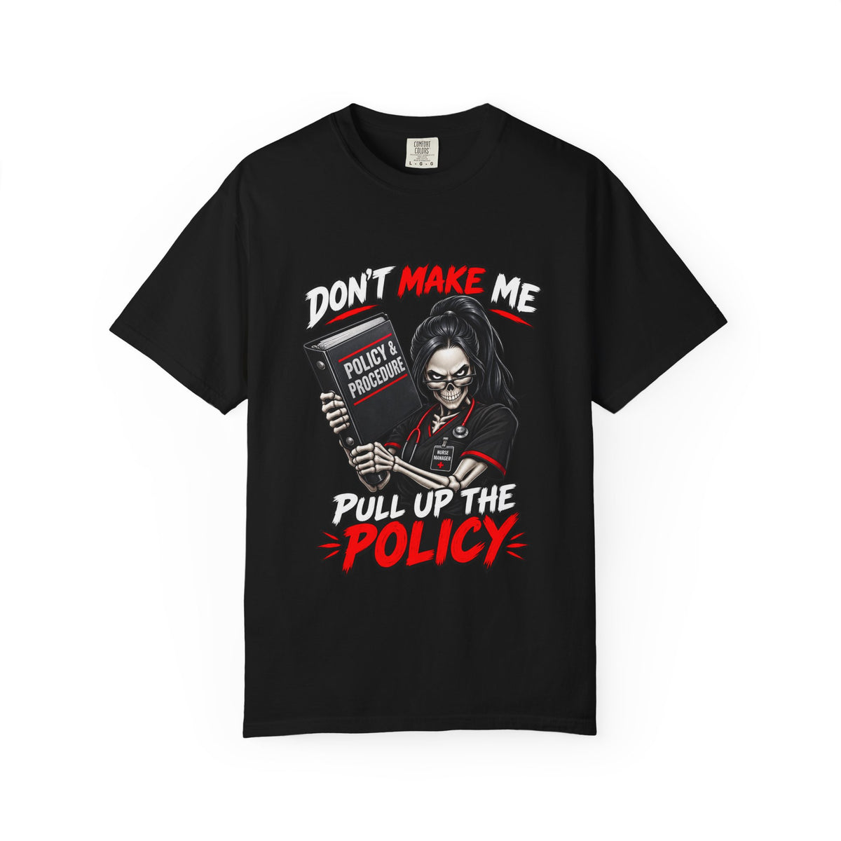 Don't Make Me Pull Up the Policy Skeleton Nurse Manager Comfort Colors T-Shirt