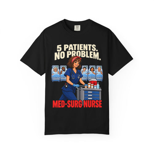 5 Patients No Problem Med Surg Nurse Comfort Colors T-Shirt