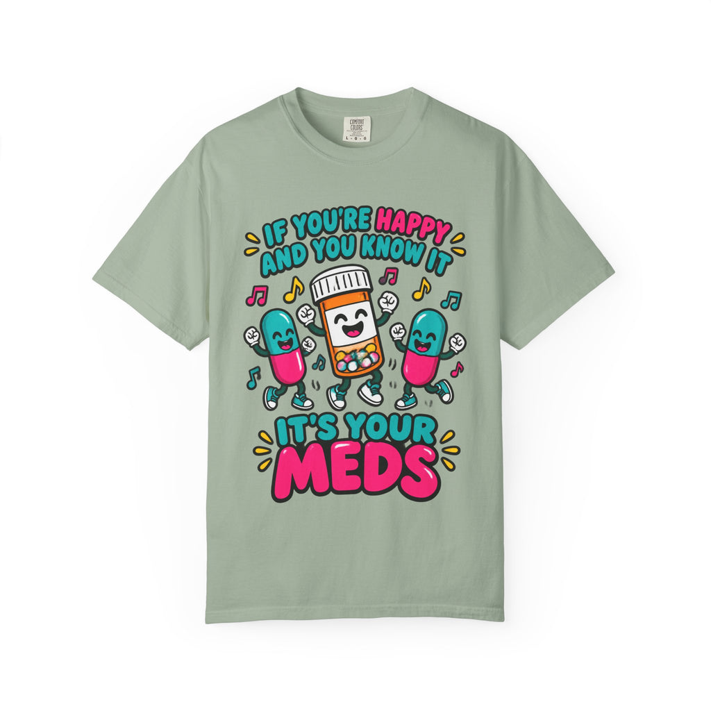 If You're Happy and You Know It It's Your Meds Funny Nurse Comfort Colors T-Shirt