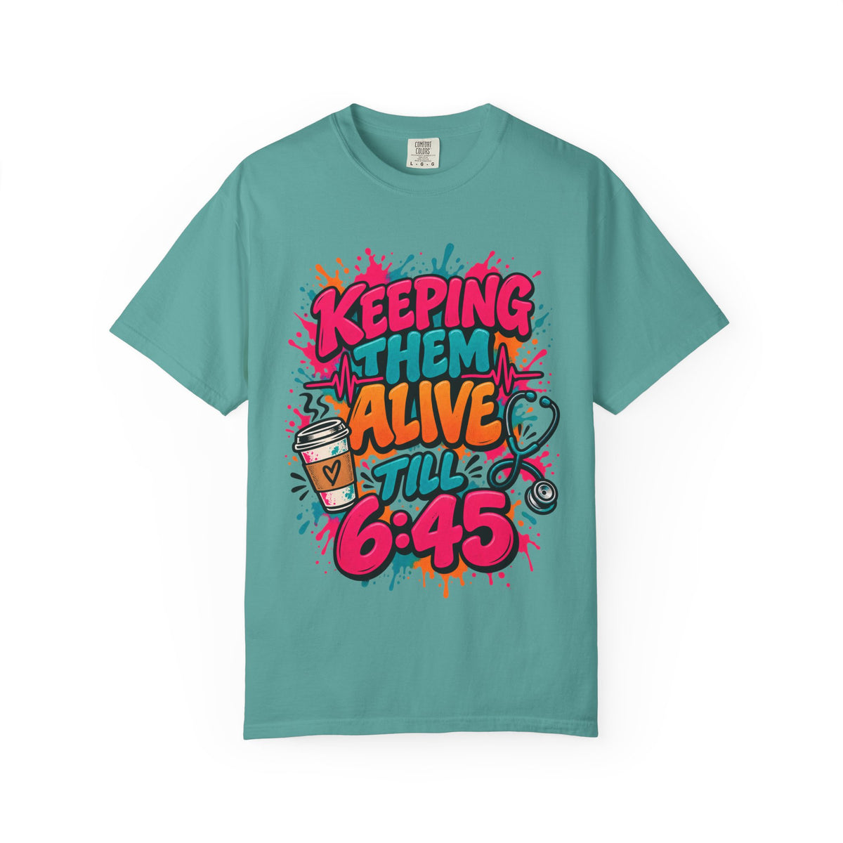 Keeping Them Alive Till 6:45 Funny Nurse Comfort Colors T-Shirt