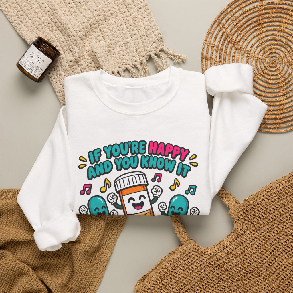 If You're Happy and You Know It It's Your Meds Funny Nurse Crewneck Sweatshirt