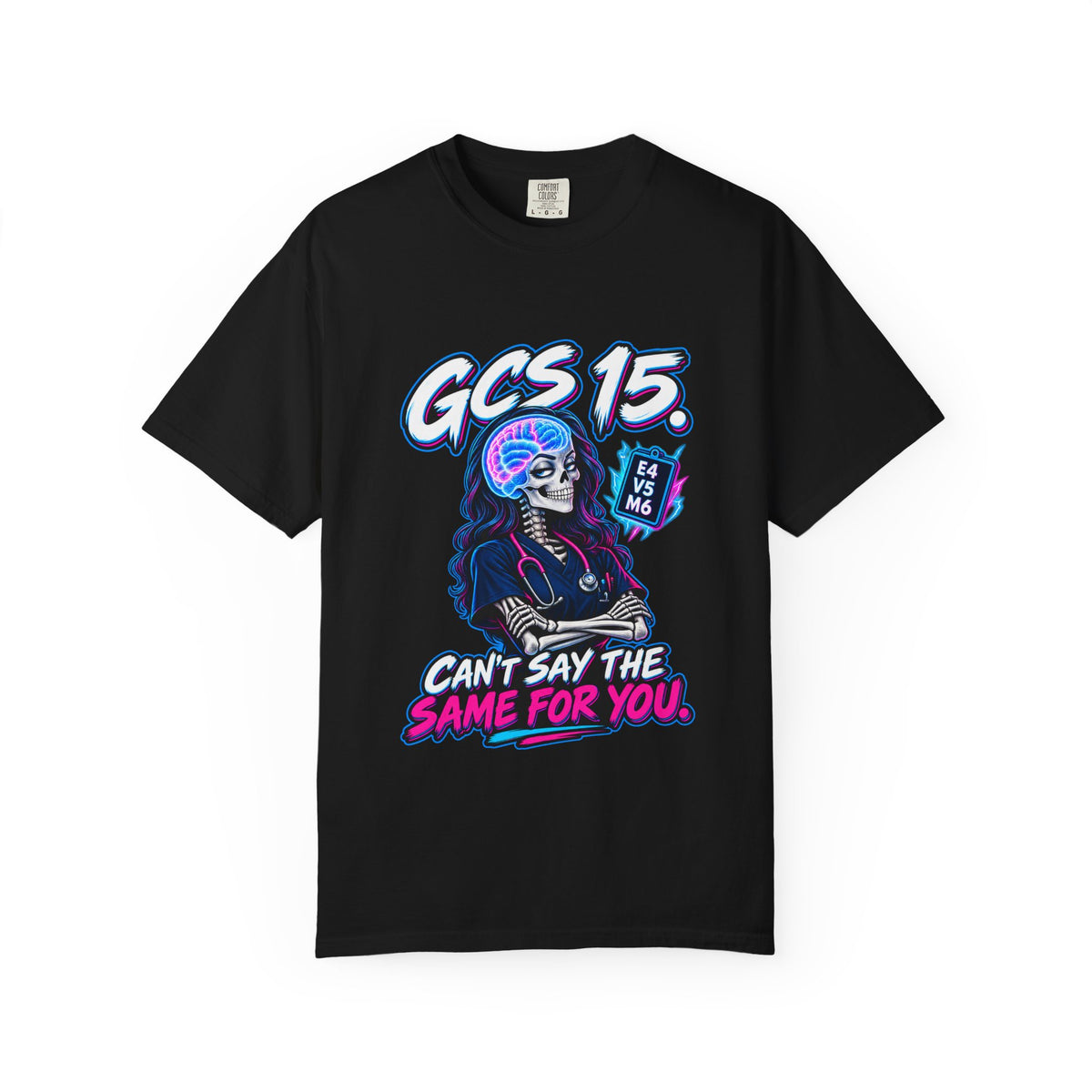 GCS 15 Can't Say the Same for You Neuro Nurse Comfort Colors T-Shirt