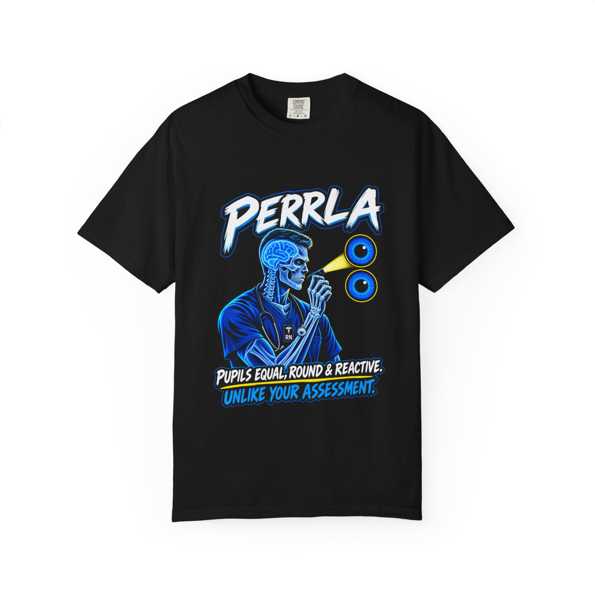PERRLA Pupils Equal Round and Reactive Unlike Your Assessment Male Neuro Nurse Comfort Colors T-Shirt
