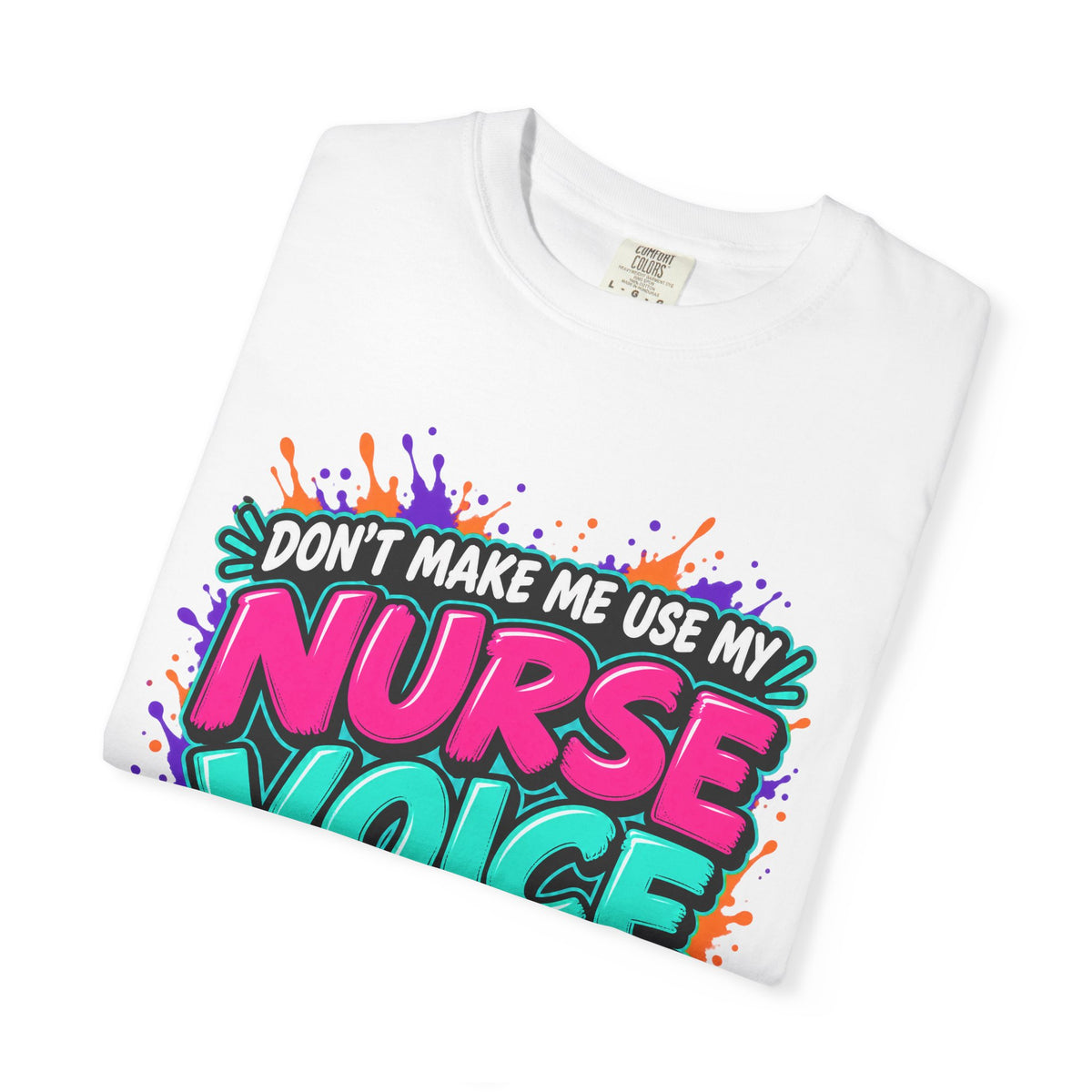 Don't Make Me Use My Nurse Voice Funny Nurse Comfort Colors T-Shirt