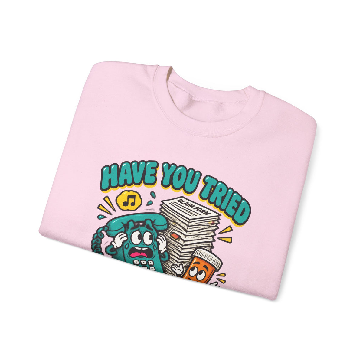 Have You Tried Calling Your Insurance Funny Pharmacy Team Crewneck Sweatshirt