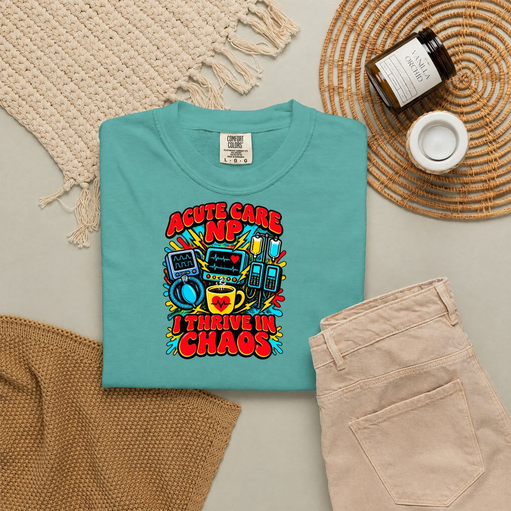 Acute Care NP I Thrive in Chaos Nurse Practitioner Comfort Colors T-Shirt folded