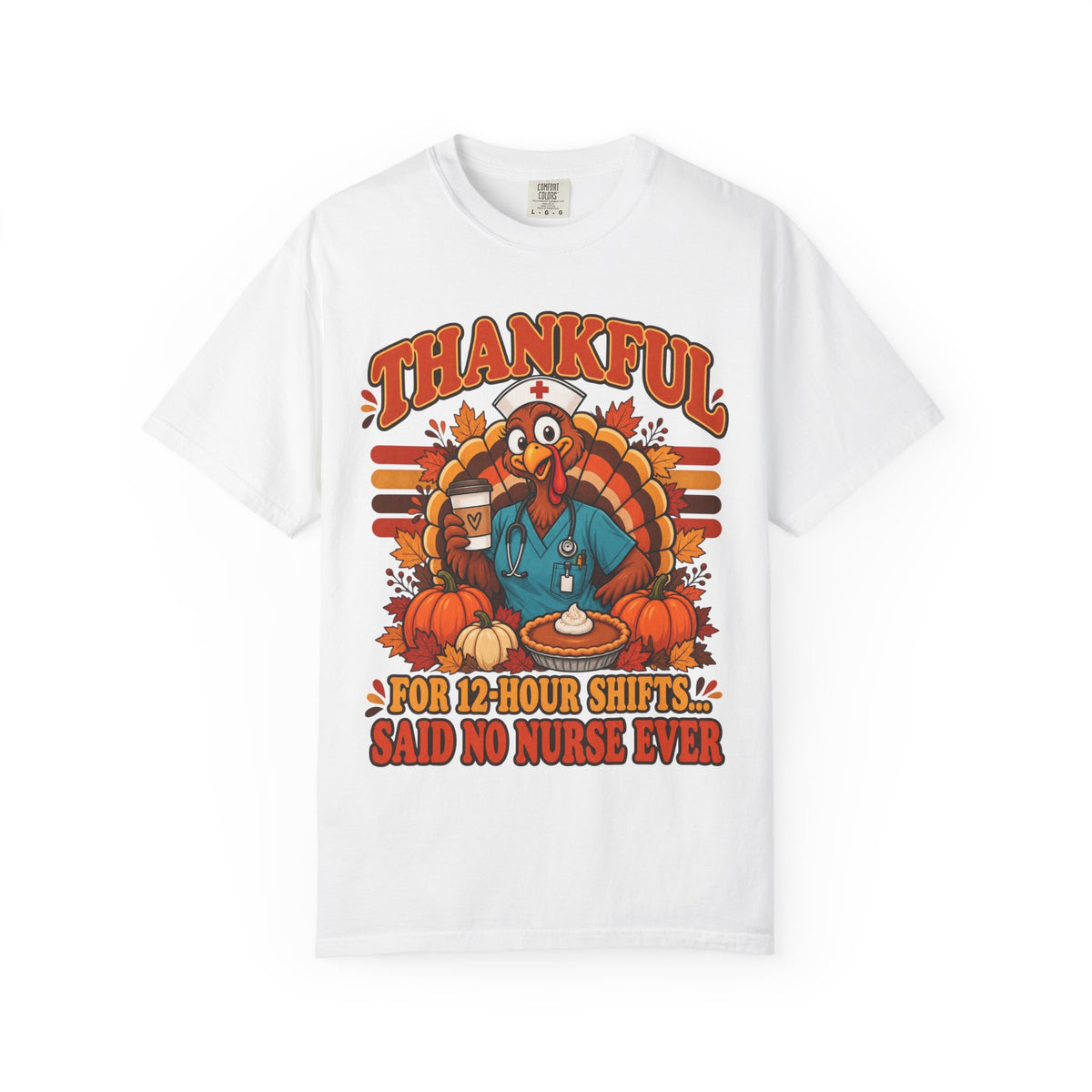 Thankful for 12-Hour Shifts Said No Nurse Ever Thanksgiving Comfort Colors T-Shirt