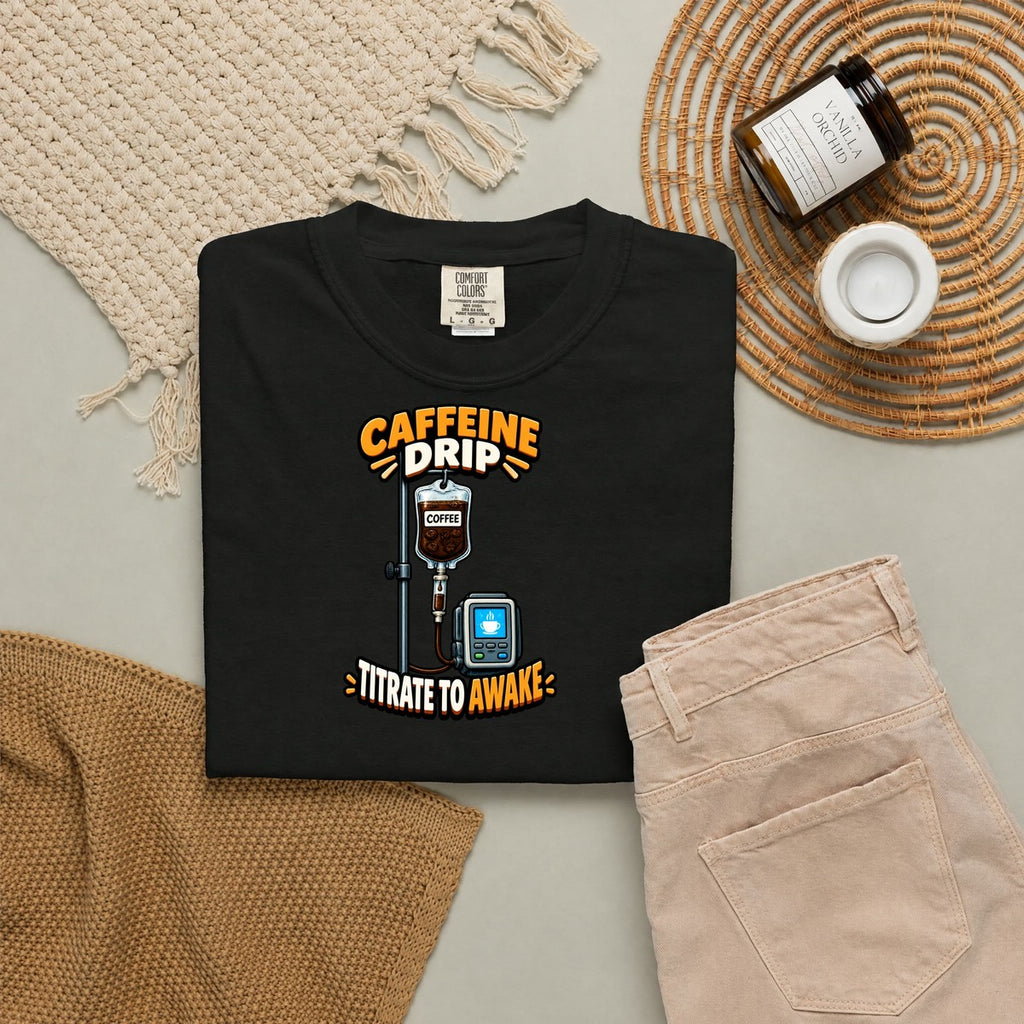 Caffeine Drip Titrate to Awake Funny Nurse Comfort Colors T-Shirt folded