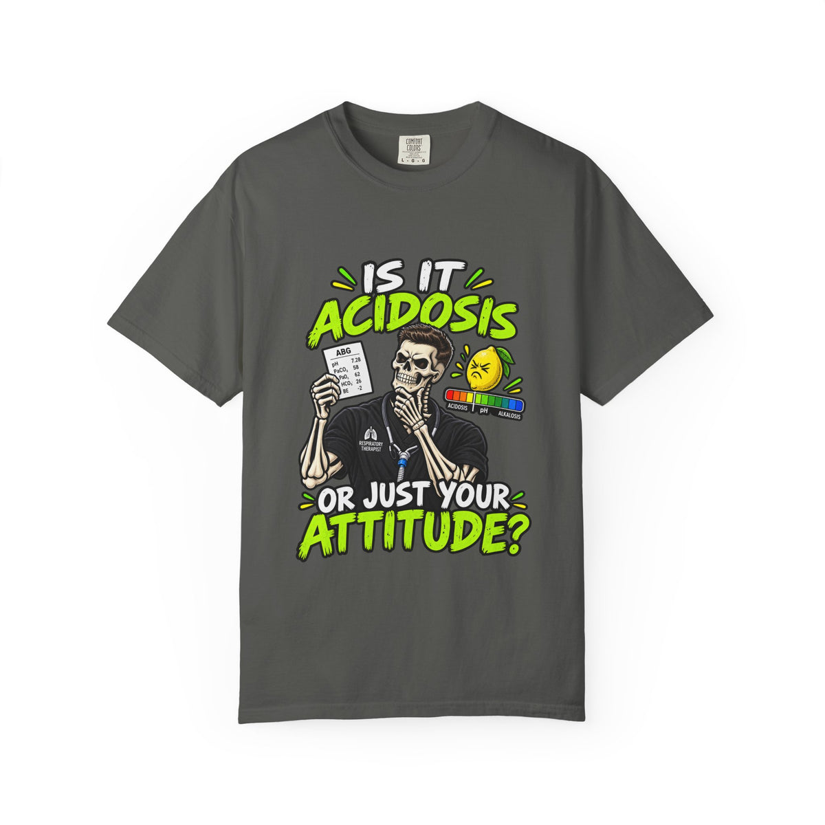 Is It Acidosis or Just Your Attitude Male Skeleton Respiratory Therapist Comfort Colors T-Shirt