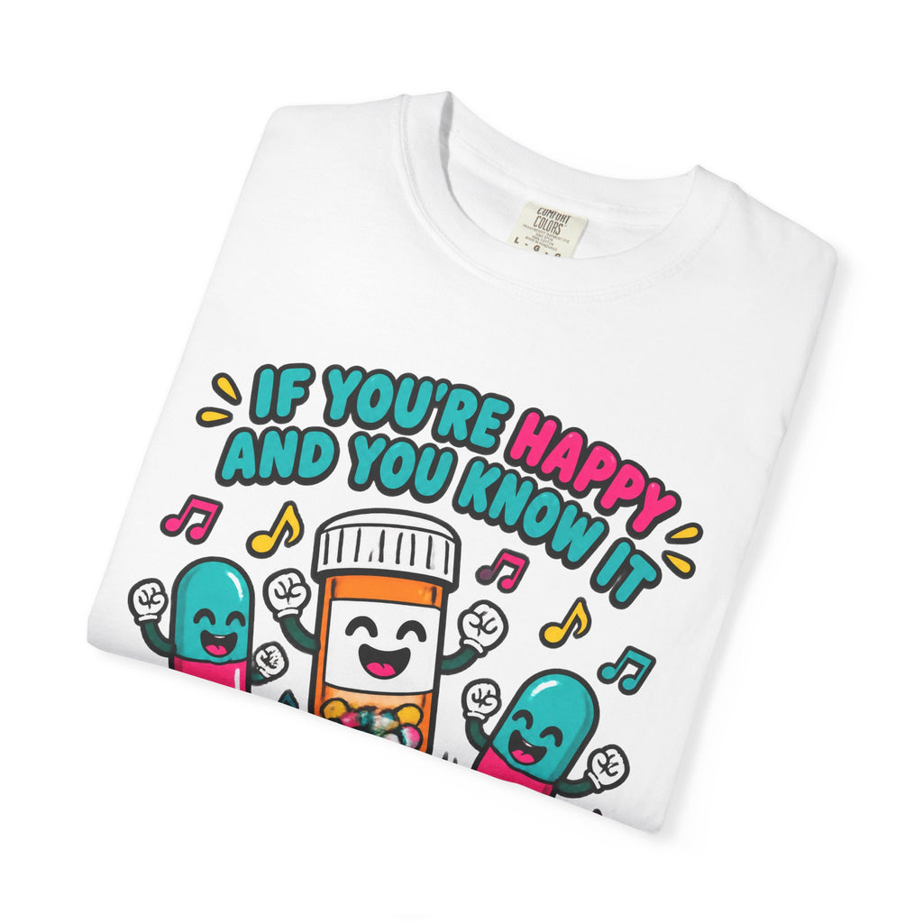 If You're Happy and You Know It It's Your Meds Funny Nurse Comfort Colors T-Shirt
