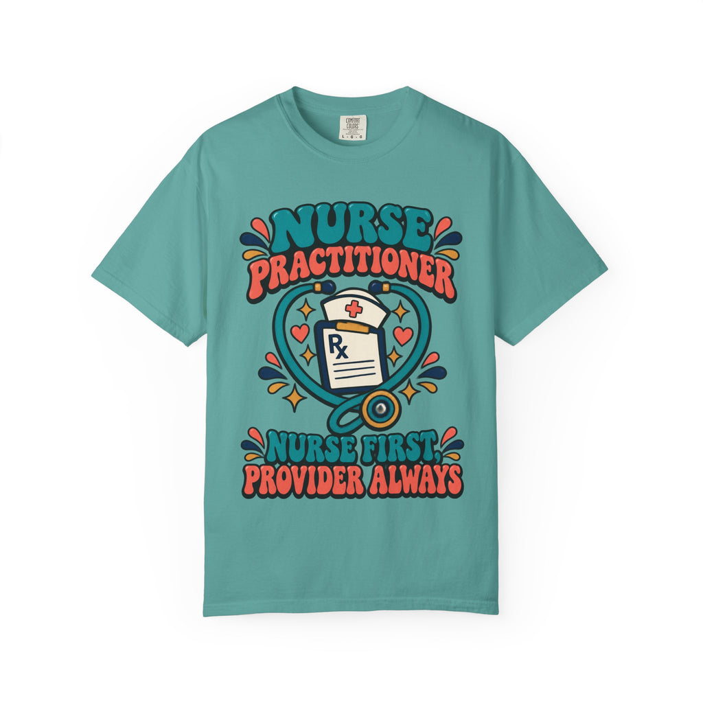 Nurse Practitioner Nurse First Provider Always Comfort Colors T-Shirt