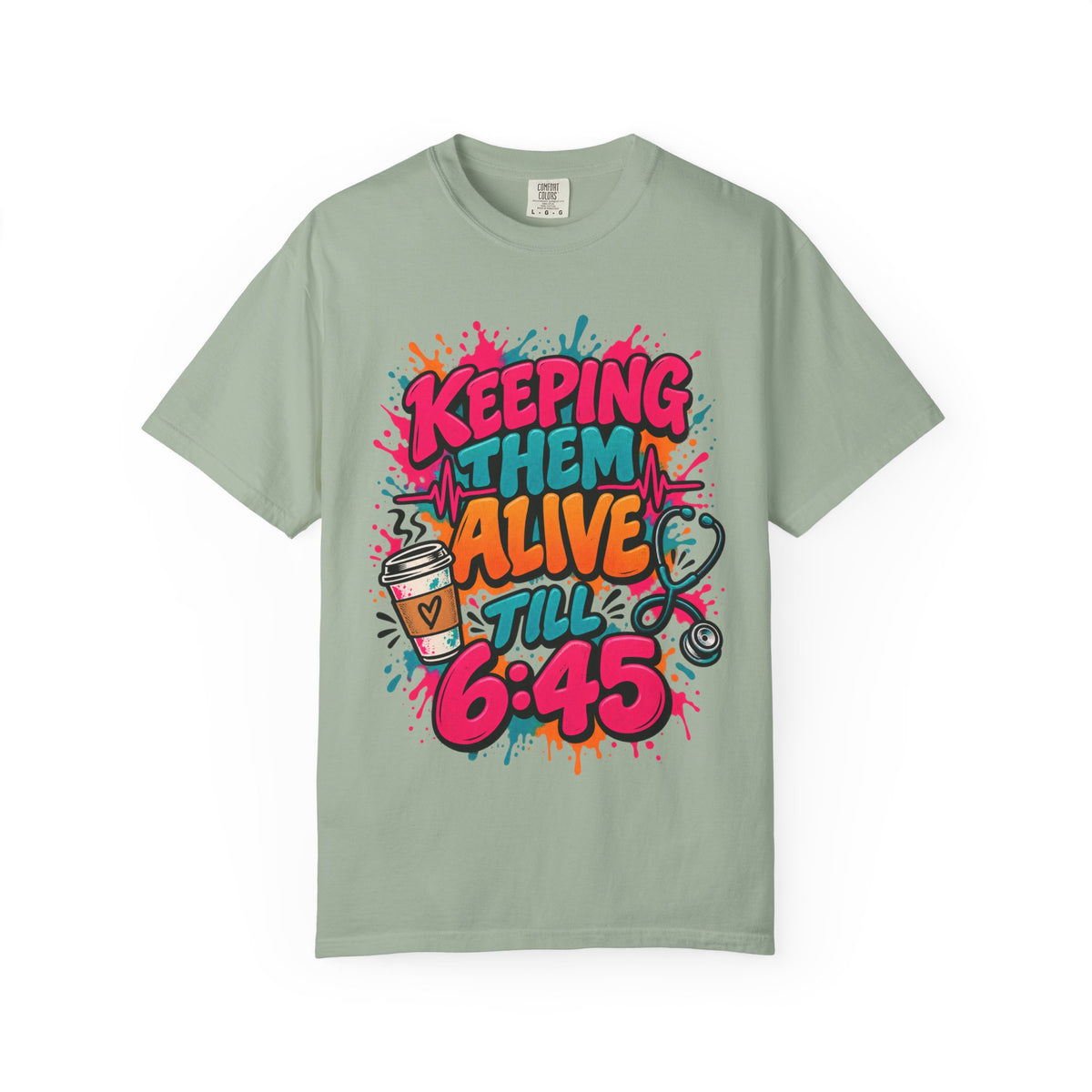 Keeping Them Alive Till 6:45 Funny Nurse Comfort Colors T-Shirt