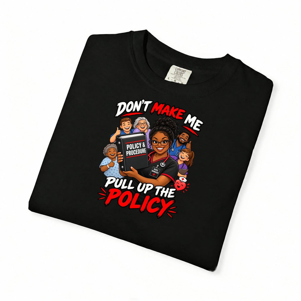 Don't Make Me Pull Up the Policy Nurse Manager Comfort Colors T-Shirt