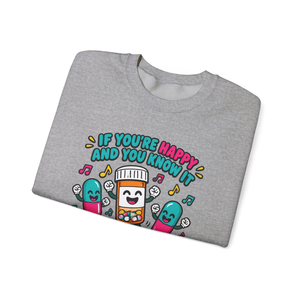 If You're Happy and You Know It It's Your Meds Funny Nurse Crewneck Sweatshirt