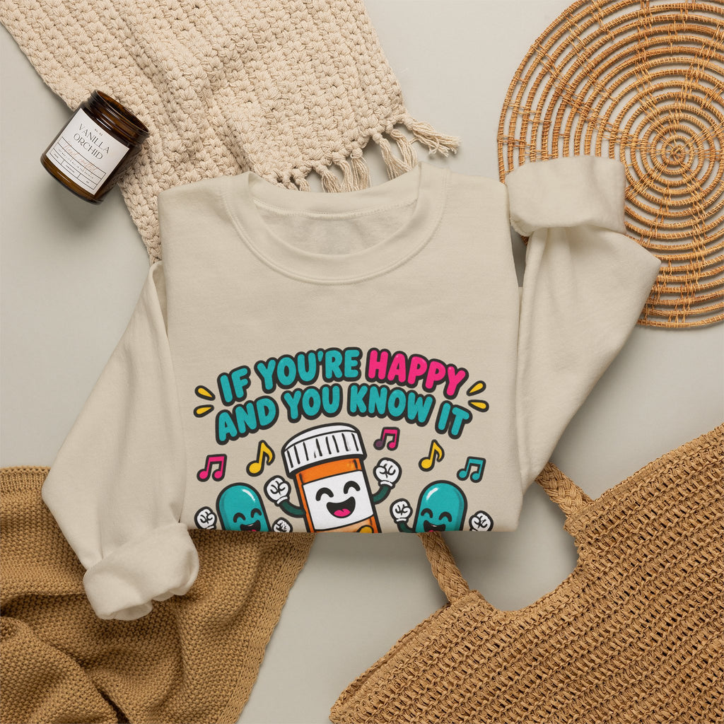 If You're Happy and You Know It It's Your Meds Funny Nurse Crewneck Sweatshirt