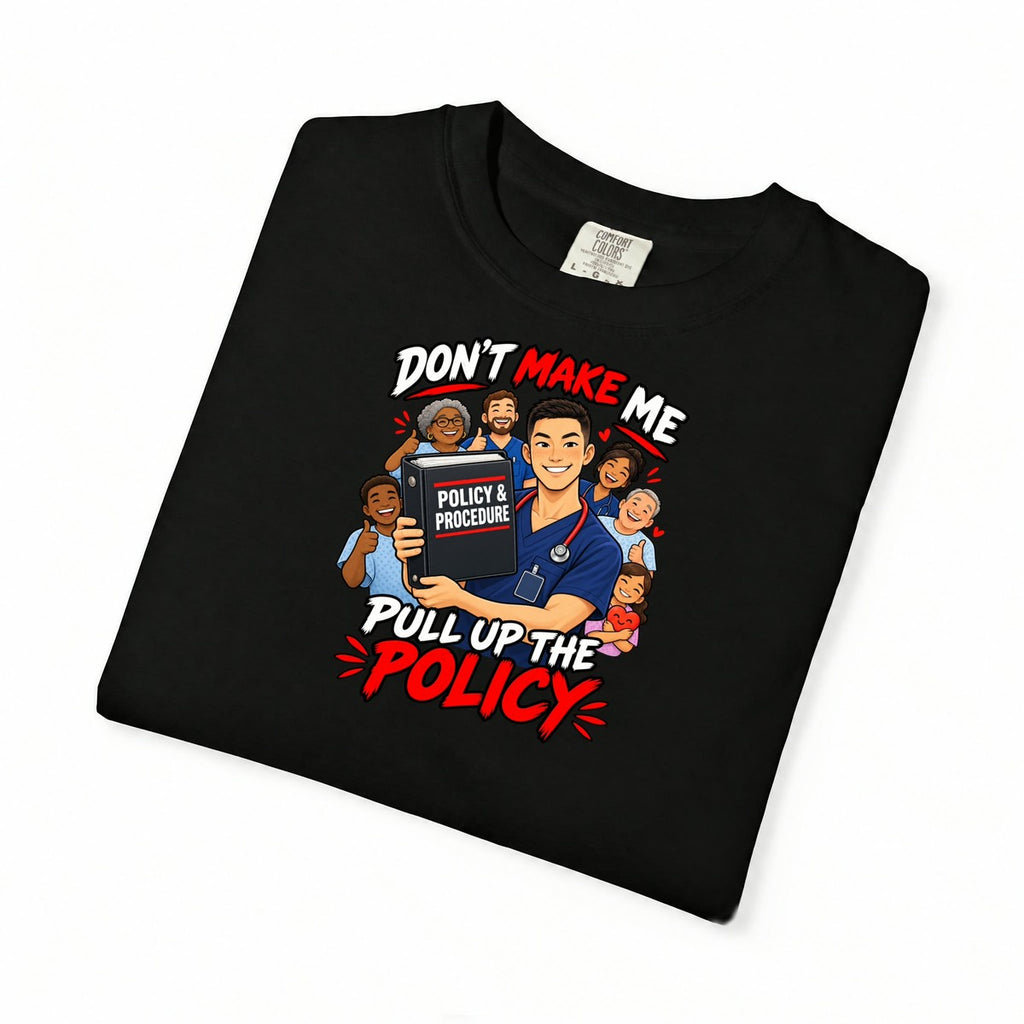 Don't Make Me Pull Up the Policy Male Nurse Manager Comfort Colors T-Shirt