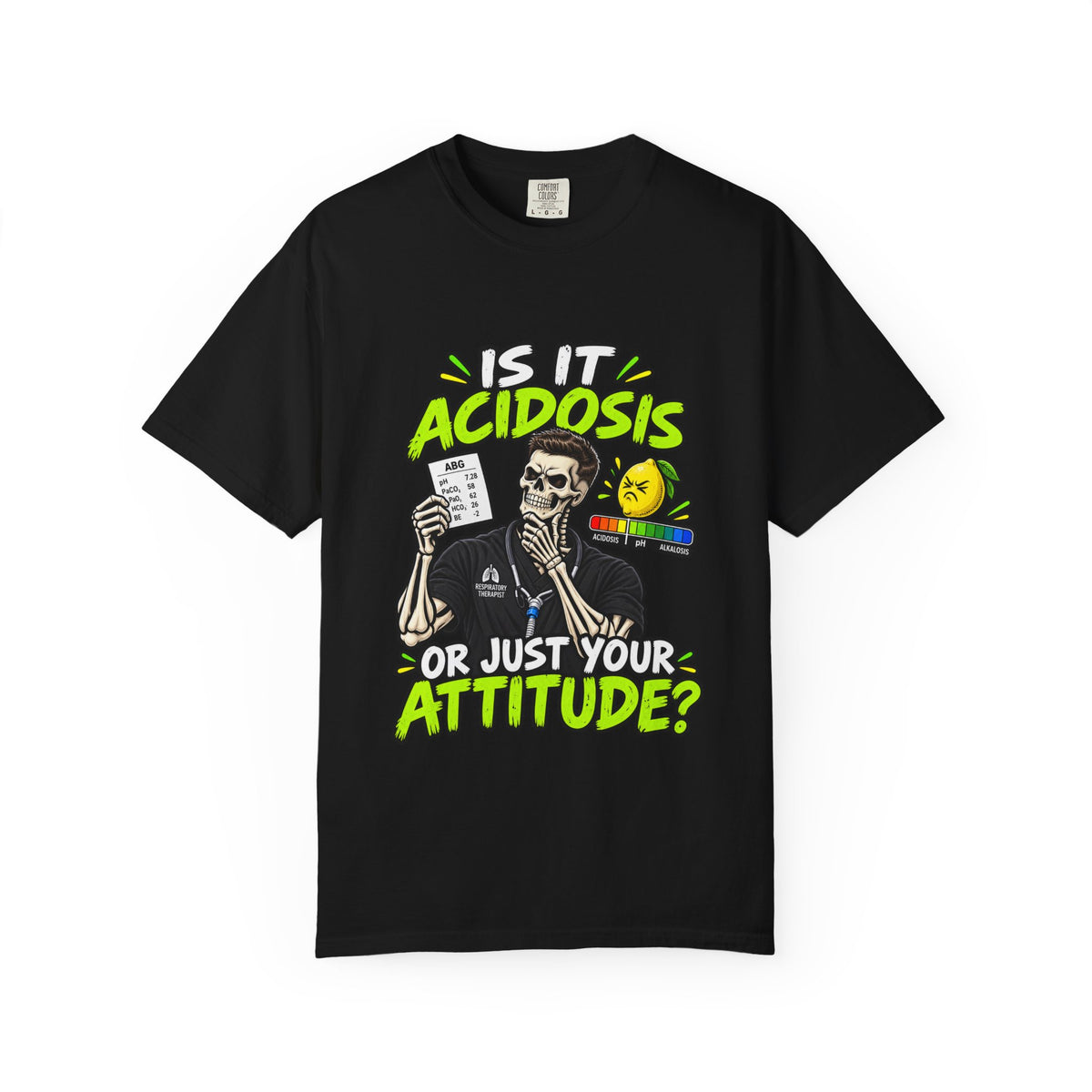 Is It Acidosis or Just Your Attitude Male Skeleton Respiratory Therapist Comfort Colors T-Shirt