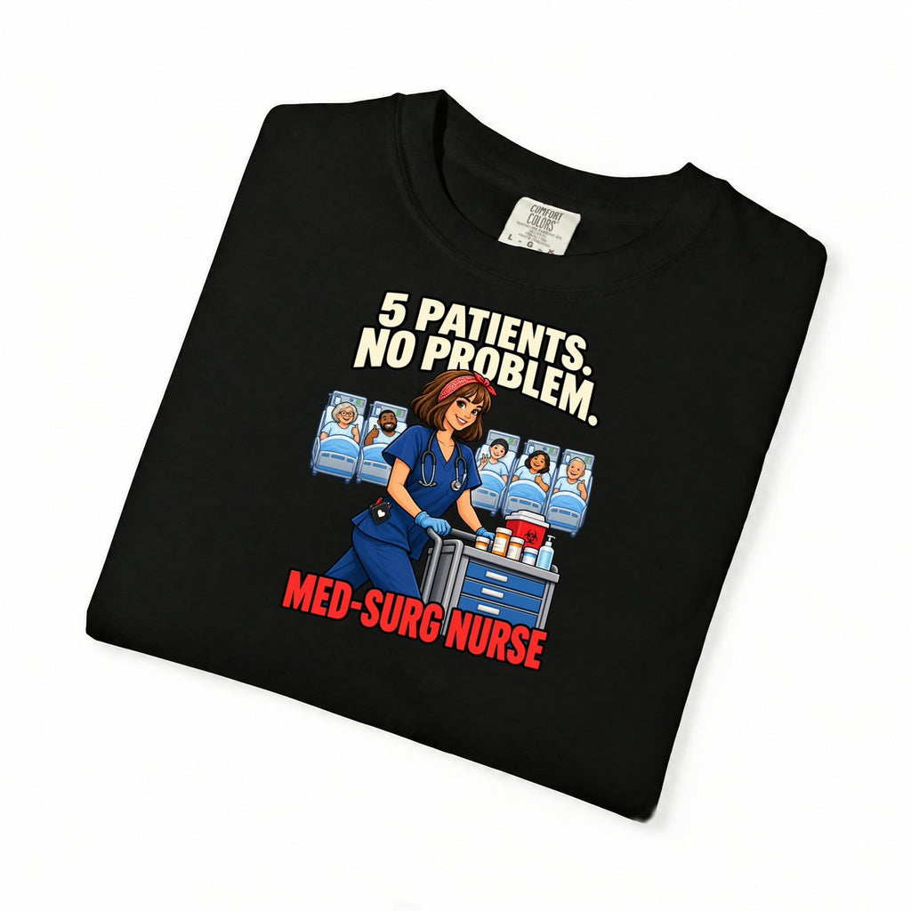 5 Patients No Problem Med Surg Nurse Comfort Colors T-Shirt