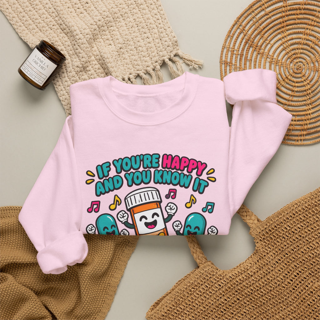 If You're Happy and You Know It It's Your Meds Funny Nurse Crewneck Sweatshirt