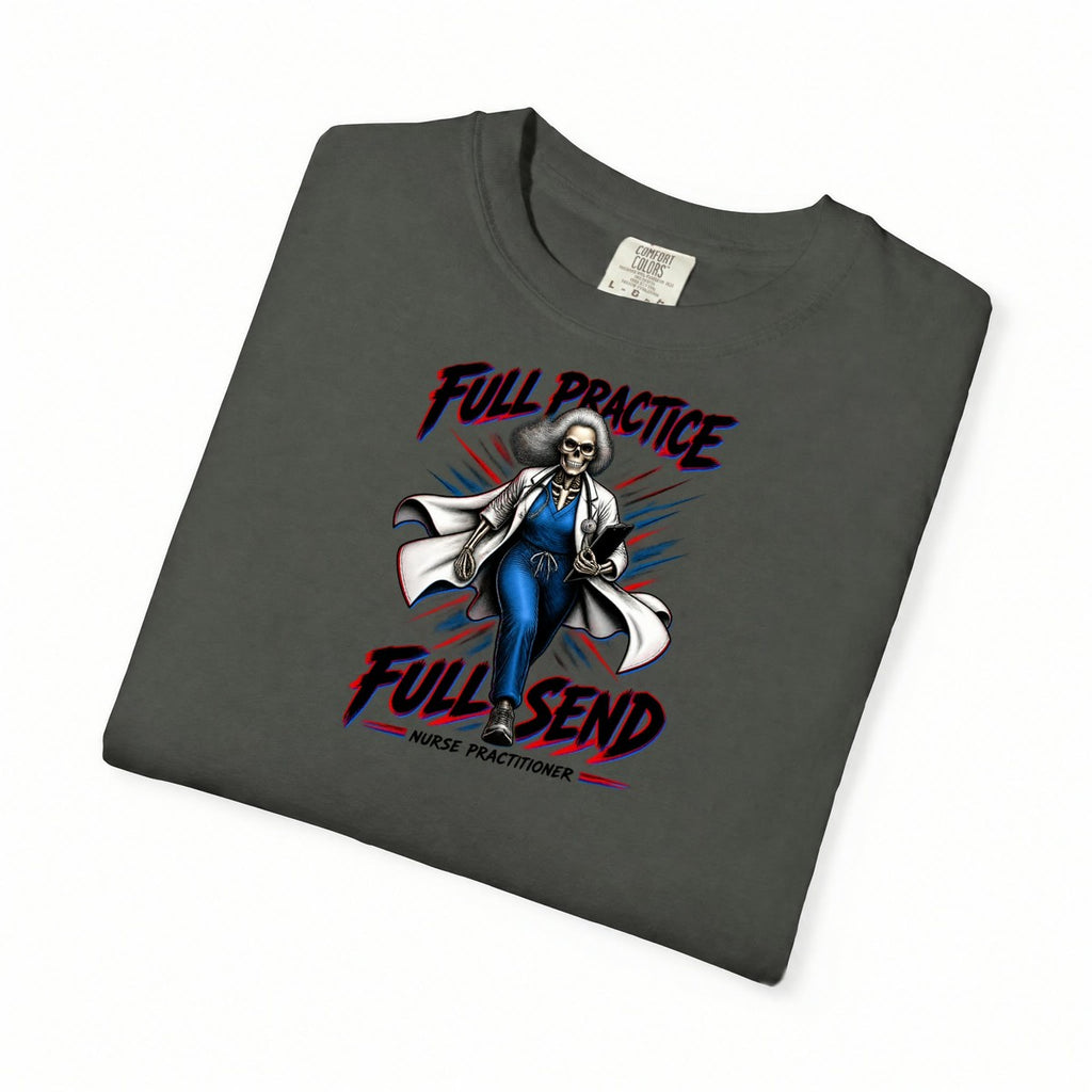 Full Practice Full Send Skeleton Nurse Practitioner Comfort Colors T-Shirt folded