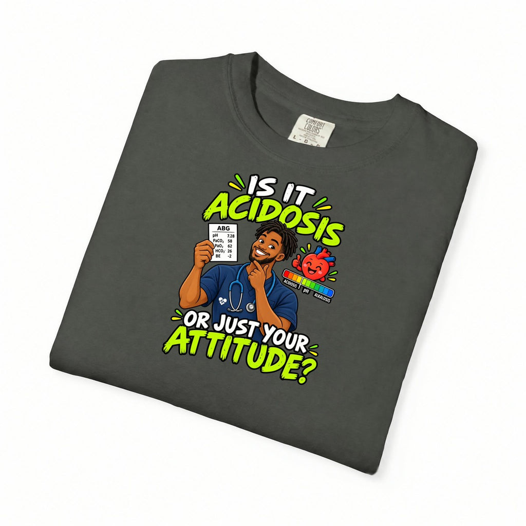 Is It Acidosis or Just Your Attitude Male Respiratory Therapist Tee