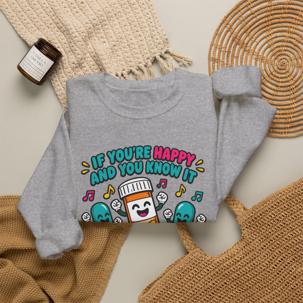 If You're Happy and You Know It It's Your Meds Funny Nurse Crewneck Sweatshirt