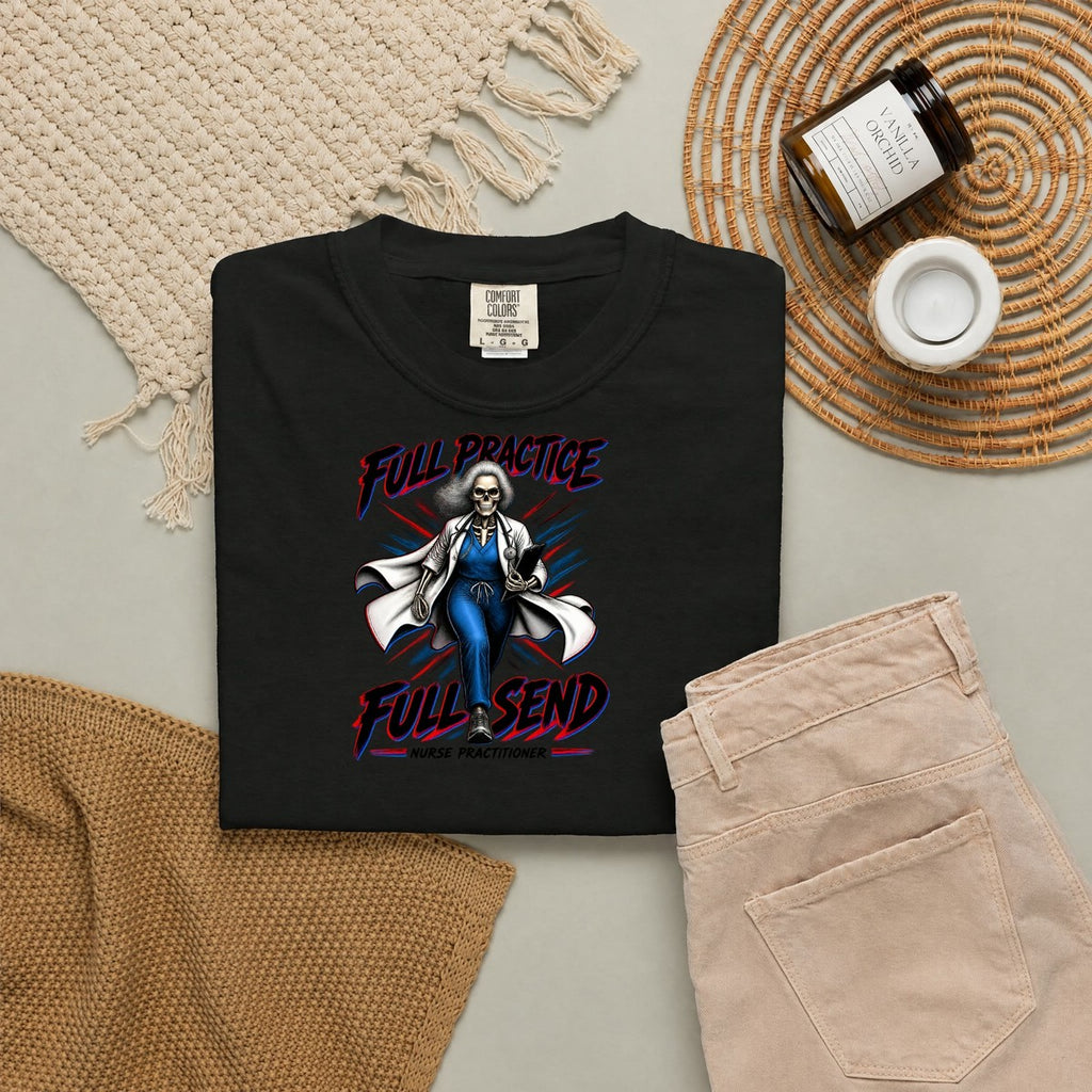 Full Practice Full Send Skeleton Nurse Practitioner Comfort Colors T-Shirt folded