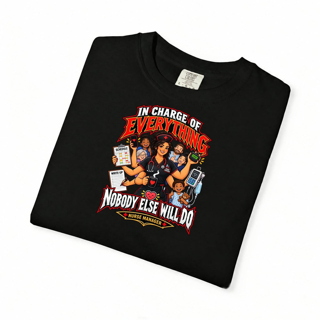 In Charge of Everything Nobody Else Will Do Nurse Manager Comfort Colors T-Shirt